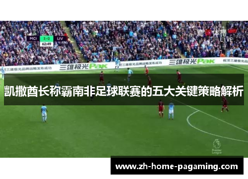 凯撒酋长称霸南非足球联赛的五大关键策略解析