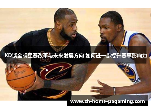 KD谈全明星赛改革与未来发展方向 如何进一步提升赛事影响力