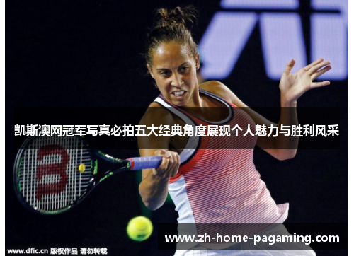 凯斯澳网冠军写真必拍五大经典角度展现个人魅力与胜利风采