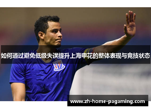 如何通过避免低级失误提升上海申花的整体表现与竞技状态