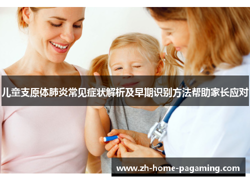 儿童支原体肺炎常见症状解析及早期识别方法帮助家长应对