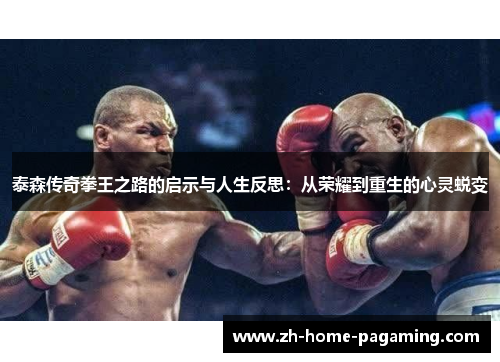 泰森传奇拳王之路的启示与人生反思:从荣耀到重生的心灵蜕变 泰森传奇拳王之路的启示与人生反思:从荣耀到重生的心灵蜕变