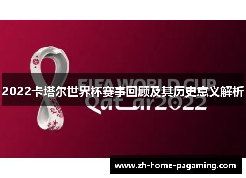 2022卡塔尔世界杯赛事回顾及其历史意义解析