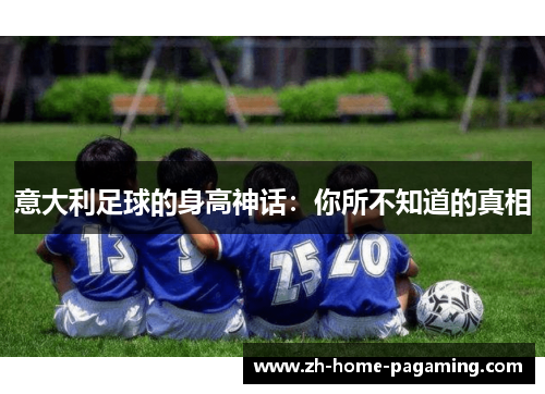 意大利足球的身高神话：你所不知道的真相