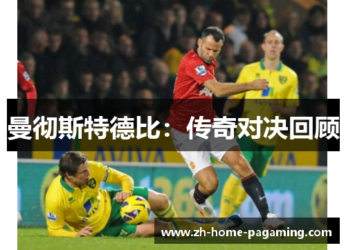 曼彻斯特德比：传奇对决回顾