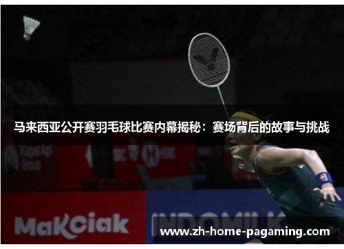 马来西亚公开赛羽毛球比赛内幕揭秘:赛场背后的故事与挑战 马来西亚公开赛羽毛球比赛内幕揭秘:赛场背后的故事与挑战