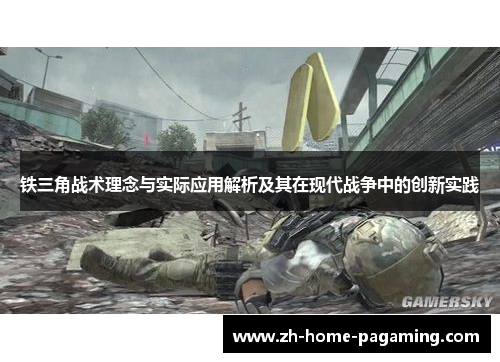 铁三角战术理念与实际应用解析及其在现代战争中的创新实践