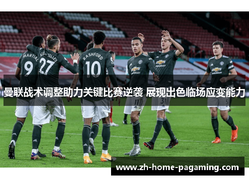曼联战术调整助力关键比赛逆袭 展现出色临场应变能力