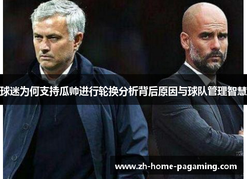球迷为何支持瓜帅进行轮换分析背后原因与球队管理智慧
