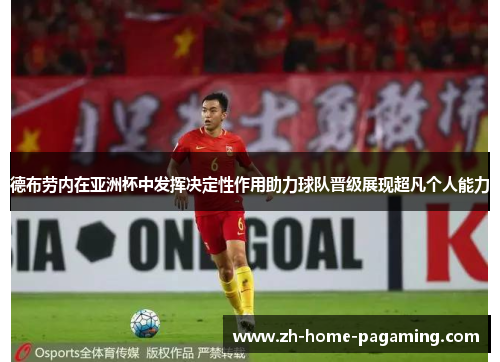 德布劳内在亚洲杯中发挥决定性作用助力球队晋级展现超凡个人能力 德布劳内在亚洲杯中发挥决定性作用助力球队晋级展现超凡个人能力